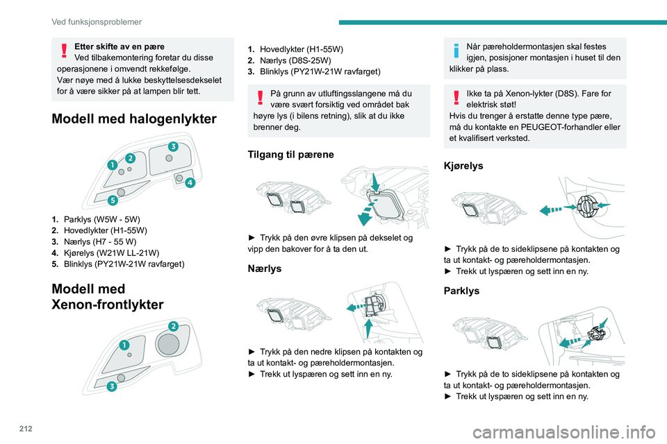 PEUGEOT EXPERT 2022 Instruksjoner for bruk (in Norwegian) 212
Ved funksjonsproblemer
Etter skifte av en pære
Ved tilbakemontering foretar du disse
operasjonene i omvendt rekkefølge.
Vær nøye med å lukke beskyttelsesdekselet
for å være sikker på at PEUGEOT EXPERT 2022 Instruksjoner for bruk (in Norwegian) 212
Ved funksjonsproblemer
Etter skifte av en pære
Ved tilbakemontering foretar du disse
operasjonene i omvendt rekkefølge.
Vær nøye med å lukke beskyttelsesdekselet
for å være sikker på at