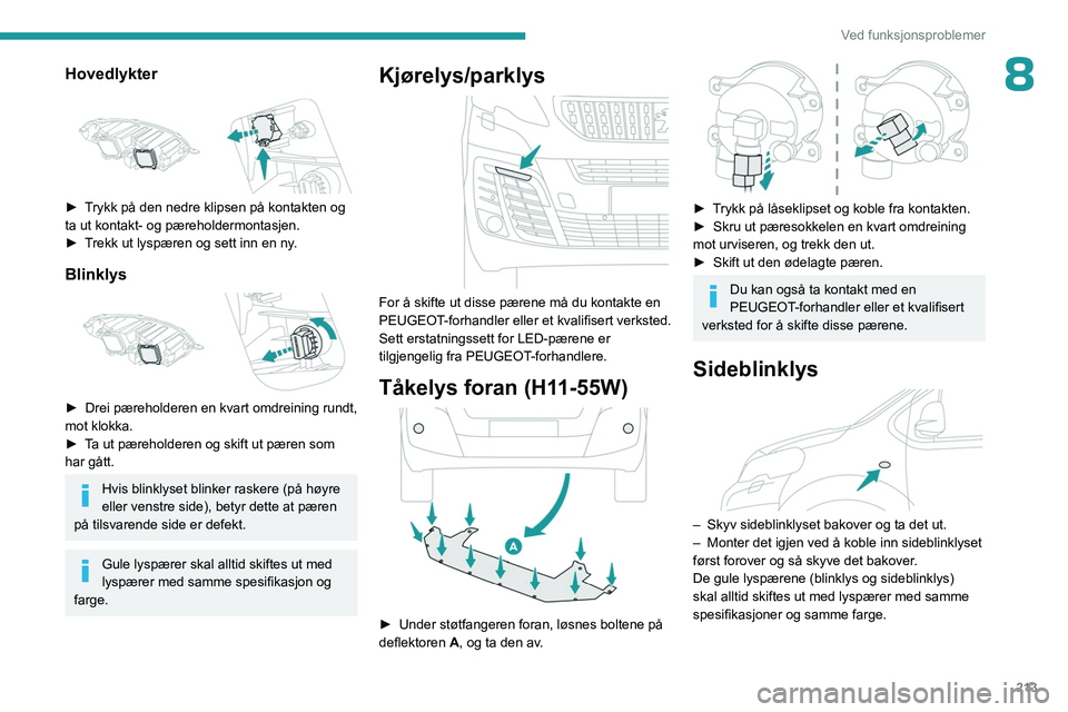 PEUGEOT EXPERT 2022 Instruksjoner for bruk (in Norwegian) 213
Ved funksjonsproblemer
8Hovedlykter
► Trykk på den nedre klipsen på kontakten og
ta ut kontakt- og pæreholdermontasjen.
►
T
rekk ut lyspæren og sett inn en ny.
Blinklys
► Drei PEUGEOT EXPERT 2022 Instruksjoner for bruk (in Norwegian) 213
Ved funksjonsproblemer
8Hovedlykter
► Trykk på den nedre klipsen på kontakten og
ta ut kontakt- og pæreholdermontasjen.
►
T
rekk ut lyspæren og sett inn en ny.
Blinklys
► Drei