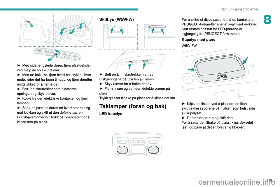 PEUGEOT EXPERT 2022 Instruksjoner for bruk (in Norwegian) 215
Ved funksjonsproblemer
8
► Med sidehengslede dører, fjern plastdekslet
ved hjelp av en skrutrekker.
►
Med en bakluke, fjern hvert bakstykke i hver
ende, roter det fra bunn til topp, og PEUGEOT EXPERT 2022 Instruksjoner for bruk (in Norwegian) 215
Ved funksjonsproblemer
8
► Med sidehengslede dører, fjern plastdekslet
ved hjelp av en skrutrekker.
►
Med en bakluke, fjern hvert bakstykke i hver
ende, roter det fra bunn til topp, og