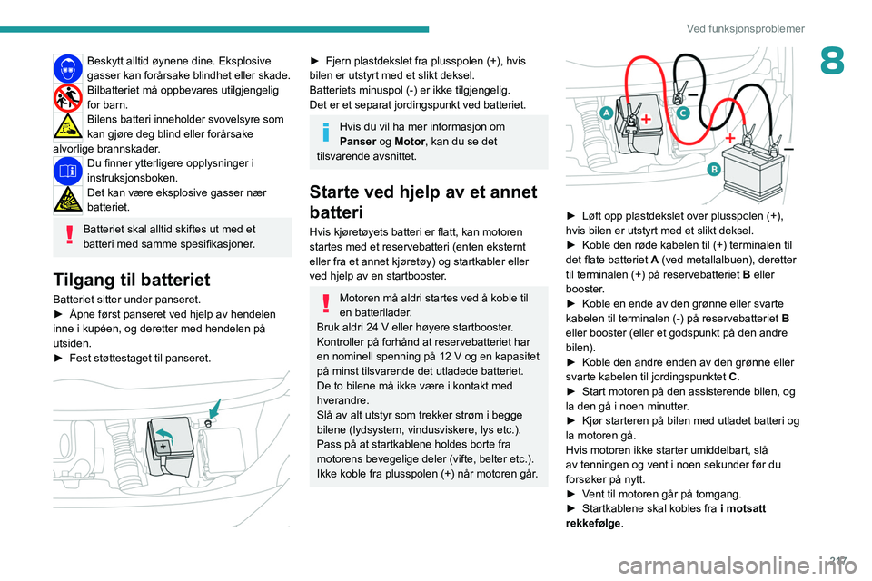 PEUGEOT EXPERT 2022 Instruksjoner for bruk (in Norwegian) 217
Ved funksjonsproblemer
8Beskytt alltid øynene dine. Eksplosive
gasser kan forårsake blindhet eller skade.
Bilbatteriet må oppbevares utilgjengelig
for barn.
Bilens batteri inneholder svovelsy PEUGEOT EXPERT 2022 Instruksjoner for bruk (in Norwegian) 217
Ved funksjonsproblemer
8Beskytt alltid øynene dine. Eksplosive
gasser kan forårsake blindhet eller skade.
Bilbatteriet må oppbevares utilgjengelig
for barn.
Bilens batteri inneholder svovelsy