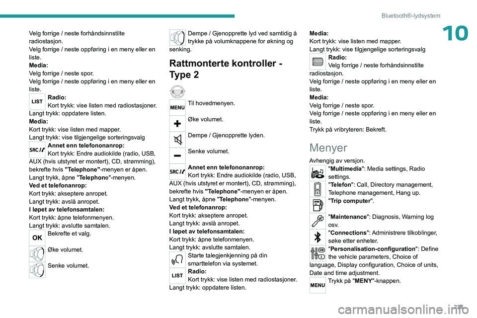 PEUGEOT EXPERT 2022 Instruksjoner for bruk (in Norwegian) 235
Bluetooth®-lydsystem
10Velg forrige / neste forhåndsinnstilte
radiostasjon.
Velg forrige / neste oppføring i en meny eller en
liste.
Media:
Velg forrige / neste spor.
Velg forrige / neste opp PEUGEOT EXPERT 2022 Instruksjoner for bruk (in Norwegian) 235
Bluetooth®-lydsystem
10Velg forrige / neste forhåndsinnstilte
radiostasjon.
Velg forrige / neste oppføring i en meny eller en
liste.
Media:
Velg forrige / neste spor.
Velg forrige / neste opp