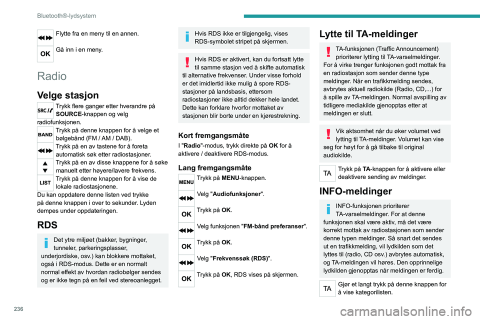 PEUGEOT EXPERT 2022 Instruksjoner for bruk (in Norwegian) 236
Bluetooth®-lydsystem
Flytte fra en meny til en annen.
GÃ¥ inn i en meny.
Radio
Velge stasjon
Trykk flere ganger etter hverandre på SOURCE-knappen og velg
radiofunksjonen.
Trykk på denne knap PEUGEOT EXPERT 2022 Instruksjoner for bruk (in Norwegian) 236
Bluetooth®-lydsystem
Flytte fra en meny til en annen.
GÃ¥ inn i en meny.
Radio
Velge stasjon
Trykk flere ganger etter hverandre på SOURCE-knappen og velg
radiofunksjonen.
Trykk på denne knap