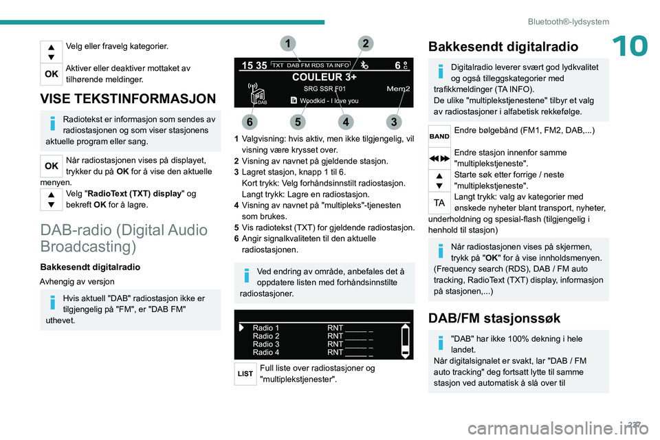 PEUGEOT EXPERT 2022 Instruksjoner for bruk (in Norwegian) 237
Bluetooth®-lydsystem
10Velg eller fravelg kategorier.
Aktiver eller deaktiver mottaket av tilhørende meldinger.
VISE TEKSTINFORMASJON
Radiotekst er informasjon som sendes av
radiostasjonen og PEUGEOT EXPERT 2022 Instruksjoner for bruk (in Norwegian) 237
Bluetooth®-lydsystem
10Velg eller fravelg kategorier.
Aktiver eller deaktiver mottaket av tilhørende meldinger.
VISE TEKSTINFORMASJON
Radiotekst er informasjon som sendes av
radiostasjonen og