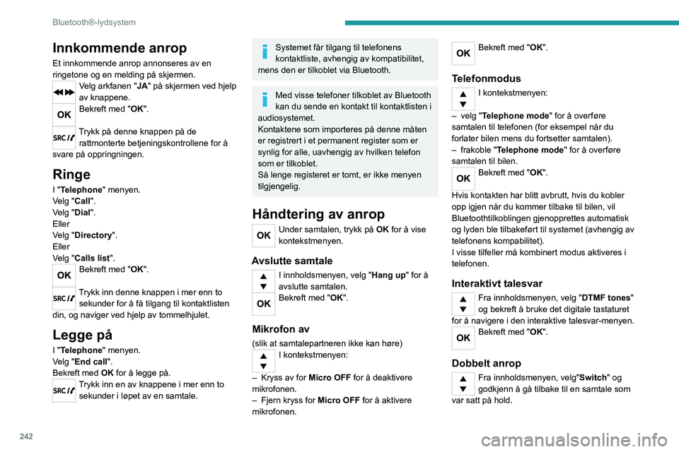 PEUGEOT EXPERT 2022 Instruksjoner for bruk (in Norwegian) 242
Bluetooth®-lydsystem
Innkommende anrop
Et innkommende anrop annonseres av en
ringetone og en melding på skjermen.
Velg arkfanen "JA" på skjermen ved hjelp
av knappene.
Bekreft med PEUGEOT EXPERT 2022 Instruksjoner for bruk (in Norwegian) 242
Bluetooth®-lydsystem
Innkommende anrop
Et innkommende anrop annonseres av en
ringetone og en melding på skjermen.
Velg arkfanen "JA" på skjermen ved hjelp
av knappene.
Bekreft med