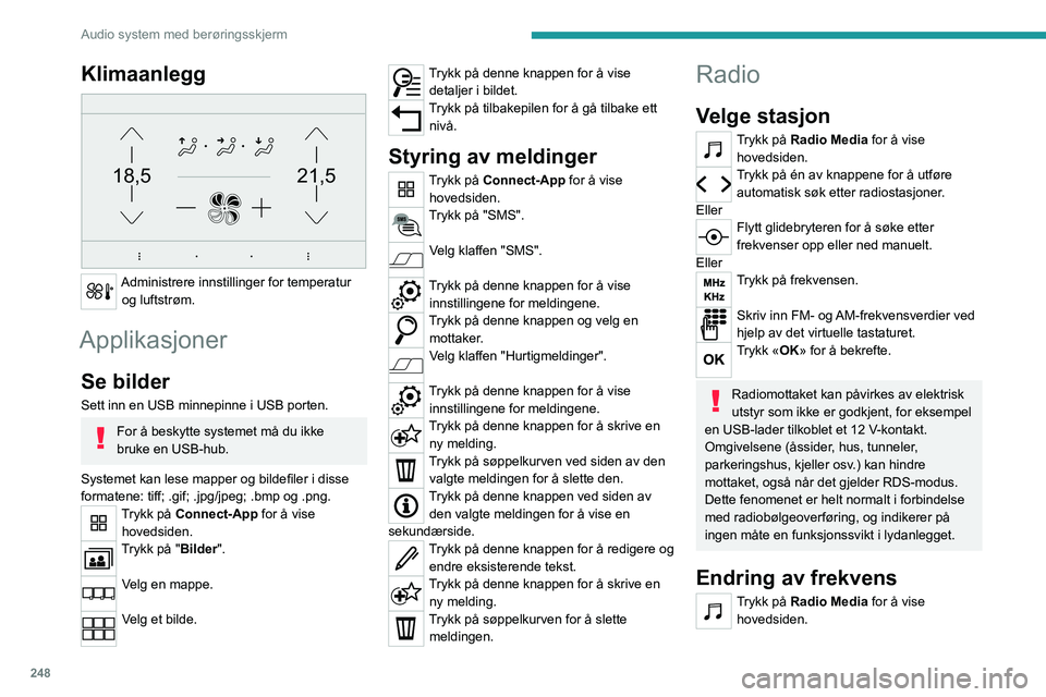 PEUGEOT EXPERT 2022 Instruksjoner for bruk (in Norwegian) 248
Audio system med berøringsskjerm
Klimaanlegg
21,518,5
Administrere innstillinger for temperatur og luftstrøm.
Applikasjoner
Se bilder
Sett inn en USB minnepinne i USB porten.
For å beskytte PEUGEOT EXPERT 2022 Instruksjoner for bruk (in Norwegian) 248
Audio system med berøringsskjerm
Klimaanlegg
21,518,5
Administrere innstillinger for temperatur og luftstrøm.
Applikasjoner
Se bilder
Sett inn en USB minnepinne i USB porten.
For å beskytte