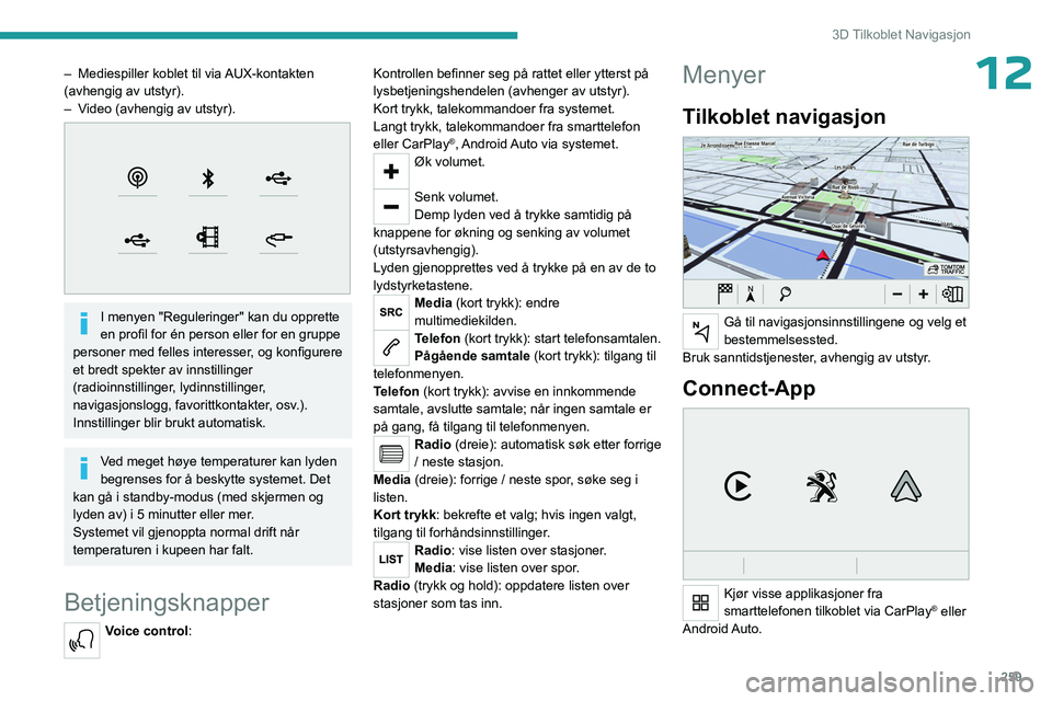 PEUGEOT EXPERT 2022 Instruksjoner for bruk (in Norwegian) 259
3D Tilkoblet Navigasjon
12– Mediespiller koblet til via AUX-kontakten
(avhengig av utstyr).
–
V
ideo (avhengig av utstyr).
I menyen "Reguleringer" kan du opprette
en profil fo PEUGEOT EXPERT 2022 Instruksjoner for bruk (in Norwegian) 259
3D Tilkoblet Navigasjon
12– Mediespiller koblet til via AUX-kontakten
(avhengig av utstyr).
–
V
ideo (avhengig av utstyr).
I menyen "Reguleringer" kan du opprette
en profil fo