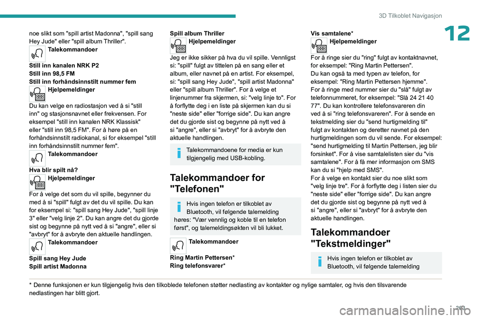 PEUGEOT EXPERT 2022 Instruksjoner for bruk (in Norwegian) 263
3D Tilkoblet Navigasjon
12noe slikt som "spill artist Madonna", "spill sang
Hey Jude" eller "spill album Thriller".
Talekommandoer
Still inn kanalen NRK P2
Still inn 98,5 PEUGEOT EXPERT 2022 Instruksjoner for bruk (in Norwegian) 263
3D Tilkoblet Navigasjon
12noe slikt som "spill artist Madonna", "spill sang
Hey Jude" eller "spill album Thriller".
Talekommandoer
Still inn kanalen NRK P2
Still inn 98,5