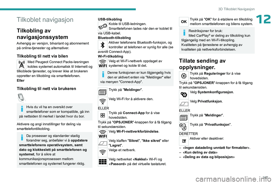 PEUGEOT EXPERT 2022 Instruksjoner for bruk (in Norwegian) 267
3D Tilkoblet Navigasjon
12Tilkoblet navigasjon
Tilkobling av
navigasjonssystem
Avhengig av versjon, bilvariant og abonnement på online-tjenester og alternativer.
Tilkobling til nett via bilen
Me PEUGEOT EXPERT 2022 Instruksjoner for bruk (in Norwegian) 267
3D Tilkoblet Navigasjon
12Tilkoblet navigasjon
Tilkobling av
navigasjonssystem
Avhengig av versjon, bilvariant og abonnement på online-tjenester og alternativer.
Tilkobling til nett via bilen
Me