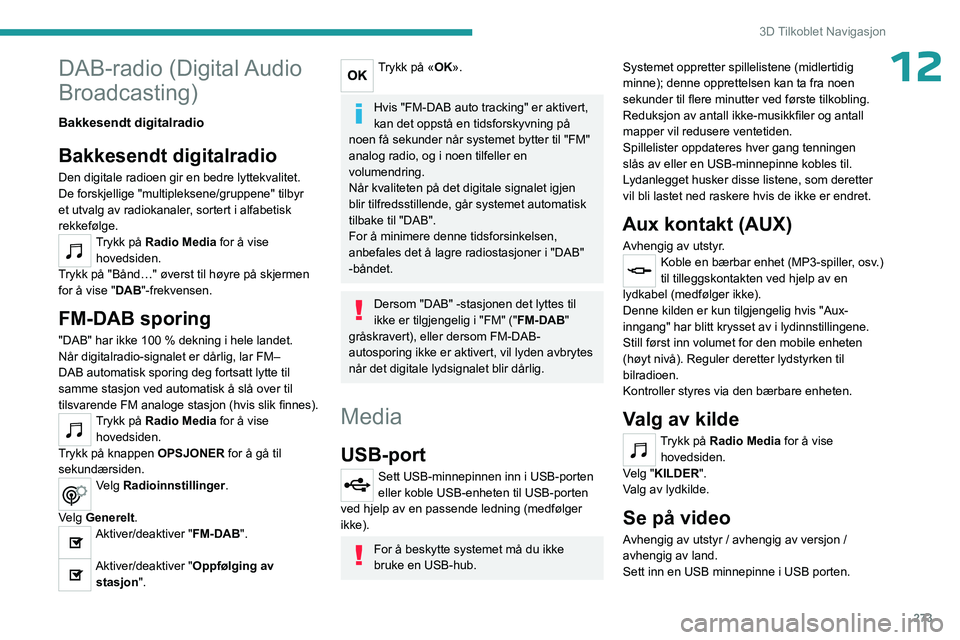 PEUGEOT EXPERT 2022 Instruksjoner for bruk (in Norwegian) 273
3D Tilkoblet Navigasjon
12DAB-radio (Digital Audio
Broadcasting)
Bakkesendt digitalradio
Bakkesendt digitalradio
Den digitale radioen gir en bedre lyttekvalitet.
De forskjellige "multiplekse PEUGEOT EXPERT 2022 Instruksjoner for bruk (in Norwegian) 273
3D Tilkoblet Navigasjon
12DAB-radio (Digital Audio
Broadcasting)
Bakkesendt digitalradio
Bakkesendt digitalradio
Den digitale radioen gir en bedre lyttekvalitet.
De forskjellige "multiplekse