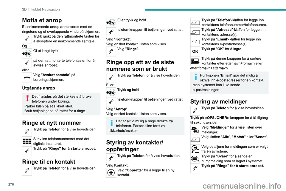 PEUGEOT EXPERT 2022 Instruksjoner for bruk (in Norwegian) 276
3D Tilkoblet Navigasjon
Motta et anrop
Et innkommende anrop annonseres med en
ringetone og et overlappende vindu på skjermen.
Trykk raskt på den rattmonterte tasten for å akseptere en innkomme PEUGEOT EXPERT 2022 Instruksjoner for bruk (in Norwegian) 276
3D Tilkoblet Navigasjon
Motta et anrop
Et innkommende anrop annonseres med en
ringetone og et overlappende vindu på skjermen.
Trykk raskt på den rattmonterte tasten for å akseptere en innkomme