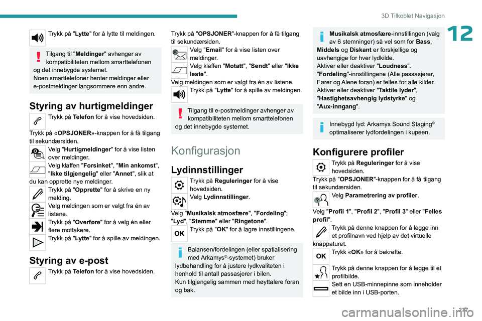 PEUGEOT EXPERT 2022 Instruksjoner for bruk (in Norwegian) 277
3D Tilkoblet Navigasjon
12Trykk på "Lytte" for å lytte til meldingen.
Tilgang til "Meldinger" avhenger av kompatibiliteten mellom smarttelefonen
og det innebygde systemet.
Noen PEUGEOT EXPERT 2022 Instruksjoner for bruk (in Norwegian) 277
3D Tilkoblet Navigasjon
12Trykk på "Lytte" for å lytte til meldingen.
Tilgang til "Meldinger" avhenger av kompatibiliteten mellom smarttelefonen
og det innebygde systemet.
Noen