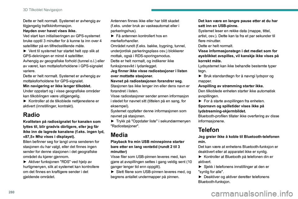 PEUGEOT EXPERT 2022 Instruksjoner for bruk (in Norwegian) 280
3D Tilkoblet Navigasjon
Dette er helt normalt. Systemet er avhengig av
tilgjengelig trafikkinformasjon.
Høyden over havet vises ikke.
Ved start kan initialiseringen av GPS-systemet
bruke opptil PEUGEOT EXPERT 2022 Instruksjoner for bruk (in Norwegian) 280
3D Tilkoblet Navigasjon
Dette er helt normalt. Systemet er avhengig av
tilgjengelig trafikkinformasjon.
Høyden over havet vises ikke.
Ved start kan initialiseringen av GPS-systemet
bruke opptil