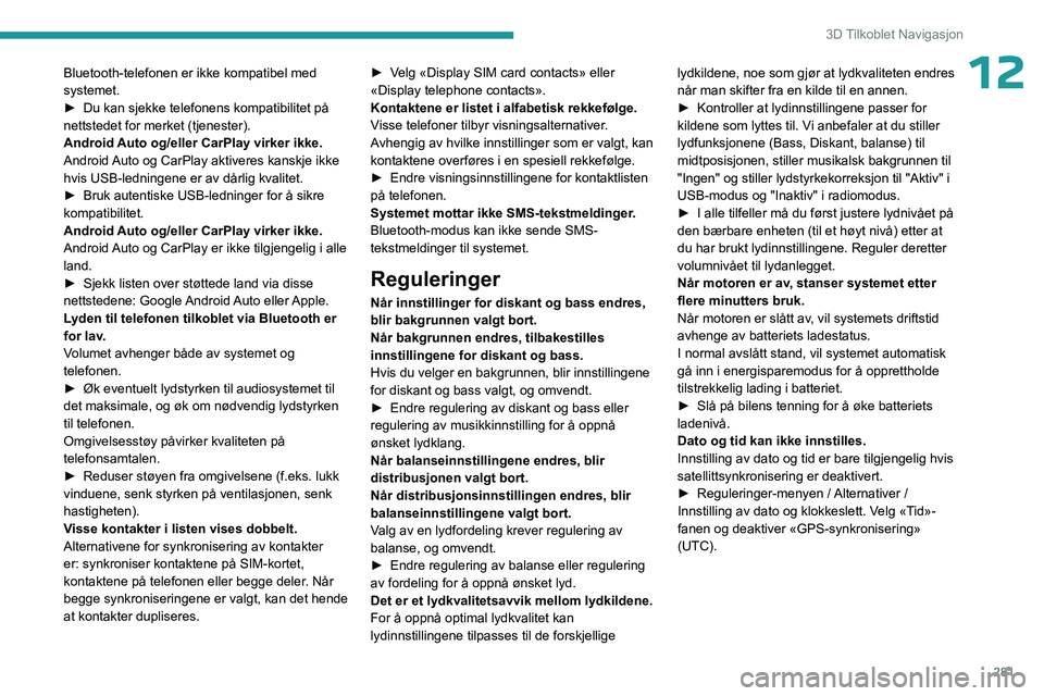 PEUGEOT EXPERT 2022 Instruksjoner for bruk (in Norwegian) 281
3D Tilkoblet Navigasjon
12Bluetooth-telefonen er ikke kompatibel med
systemet.
►
Du kan sjekke telefonens kompatibilitet på
nettstedet for merket (tjenester).
Android
Auto og/eller CarPlay PEUGEOT EXPERT 2022 Instruksjoner for bruk (in Norwegian) 281
3D Tilkoblet Navigasjon
12Bluetooth-telefonen er ikke kompatibel med
systemet.
►
Du kan sjekke telefonens kompatibilitet på
nettstedet for merket (tjenester).
Android
Auto og/eller CarPlay
