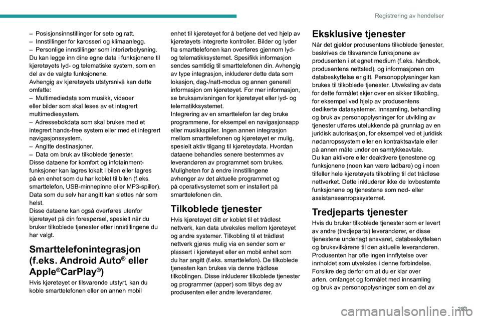 PEUGEOT EXPERT 2022  Instruksjoner for bruk (in Norwegian) 283
Registrering av hendelser
– Posisjonsinnstillinger for sete og ratt. 
–  Innstillinger for karosseri og klimaanlegg. 
–
 
Personlige innstillinger som interiørbelysning. 
Du kan legge inn d
