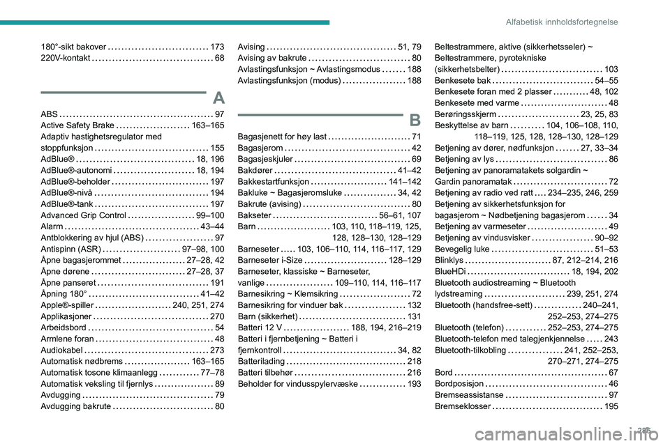 PEUGEOT EXPERT 2022 Instruksjoner for bruk (in Norwegian) 285
Alfabetisk innholdsfortegnelse
180°-sikt bakover 173
220V-kontakt
68
A
ABS 97
Active Safety Brake
163–165
Adaptiv hastighetsregulator med
stoppfunksjon
155
AdBlue®
PEUGEOT EXPERT 2022 Instruksjoner for bruk (in Norwegian) 285
Alfabetisk innholdsfortegnelse
180°-sikt bakover 173
220V-kontakt
68
A
ABS 97
Active Safety Brake
163–165
Adaptiv hastighetsregulator med
stoppfunksjon
155
AdBlue®