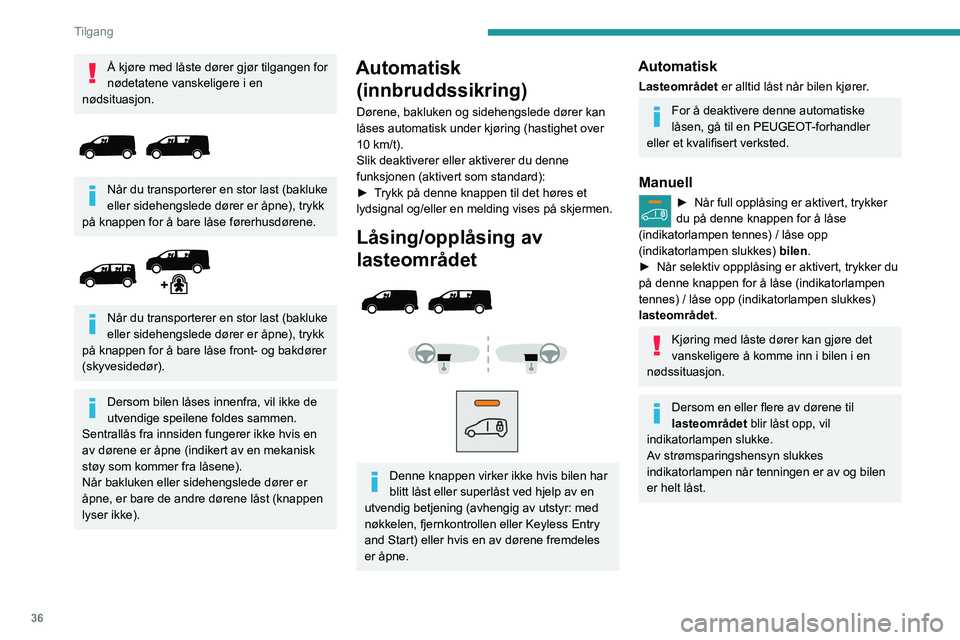 PEUGEOT EXPERT 2022 Instruksjoner for bruk (in Norwegian) 36
Tilgang
Å kjøre med låste dører gjør tilgangen for
nødetatene vanskeligere i en
nødsituasjon.
NÃ¥r du transporterer en stor last (bakluke
eller sidehengslede dører er åpne), trykk
PEUGEOT EXPERT 2022 Instruksjoner for bruk (in Norwegian) 36
Tilgang
Å kjøre med låste dører gjør tilgangen for
nødetatene vanskeligere i en
nødsituasjon.
NÃ¥r du transporterer en stor last (bakluke
eller sidehengslede dører er åpne), trykk