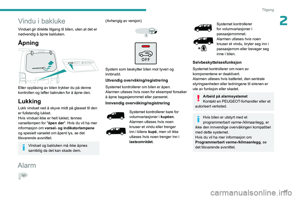 PEUGEOT EXPERT 2022 Instruksjoner for bruk (in Norwegian) 43
Tilgang
2Vindu i bakluke
Vinduet gir direkte tilgang til bilen, uten at det er
nødvendig å åpne bakluken.
Ã…pning
Etter opplåsing av bilen trykker du på denne
kontrollen og løfter bakrut PEUGEOT EXPERT 2022 Instruksjoner for bruk (in Norwegian) 43
Tilgang
2Vindu i bakluke
Vinduet gir direkte tilgang til bilen, uten at det er
nødvendig å åpne bakluken.
Ã…pning
Etter opplåsing av bilen trykker du på denne
kontrollen og løfter bakrut