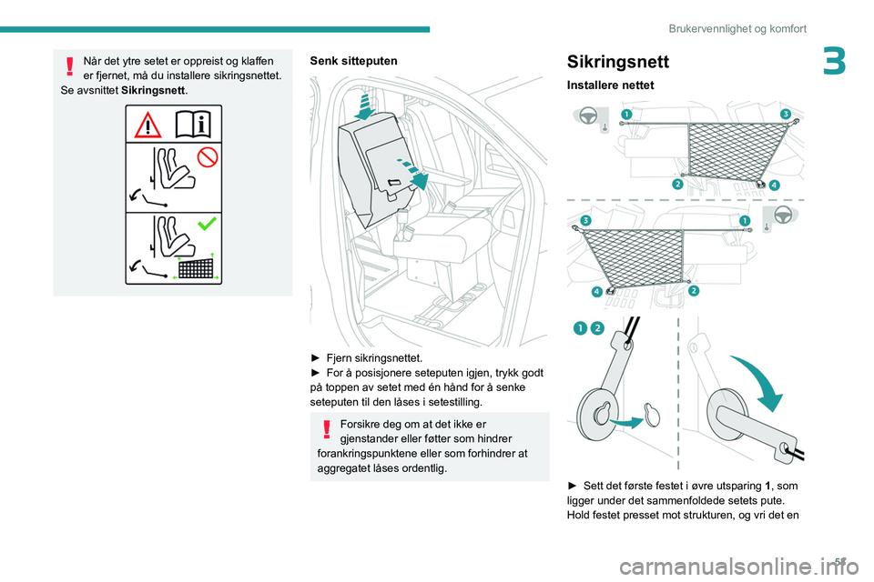 PEUGEOT EXPERT 2022  Instruksjoner for bruk (in Norwegian) 53
Brukervennlighet og komfort
3Når det ytre setet er oppreist og klaffen 
er fjernet, må du installere sikringsnettet.
Se avsnittet Sikringsnett.Senk sitteputen 
 
► Fjern sikringsnettet.
►  Fo
