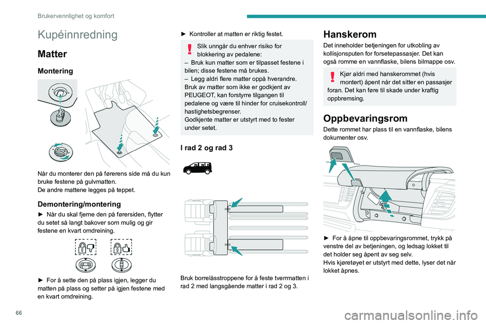 PEUGEOT EXPERT 2022 Instruksjoner for bruk (in Norwegian) 66
Brukervennlighet og komfort
Kupéinnredning
Matter
Montering
Når du monterer den på førerens side må du kun
bruke festene på gulvmatten.
De andre mattene legges på teppet.
Demontering/mon PEUGEOT EXPERT 2022 Instruksjoner for bruk (in Norwegian) 66
Brukervennlighet og komfort
Kupéinnredning
Matter
Montering
Når du monterer den på førerens side må du kun
bruke festene på gulvmatten.
De andre mattene legges på teppet.
Demontering/mon