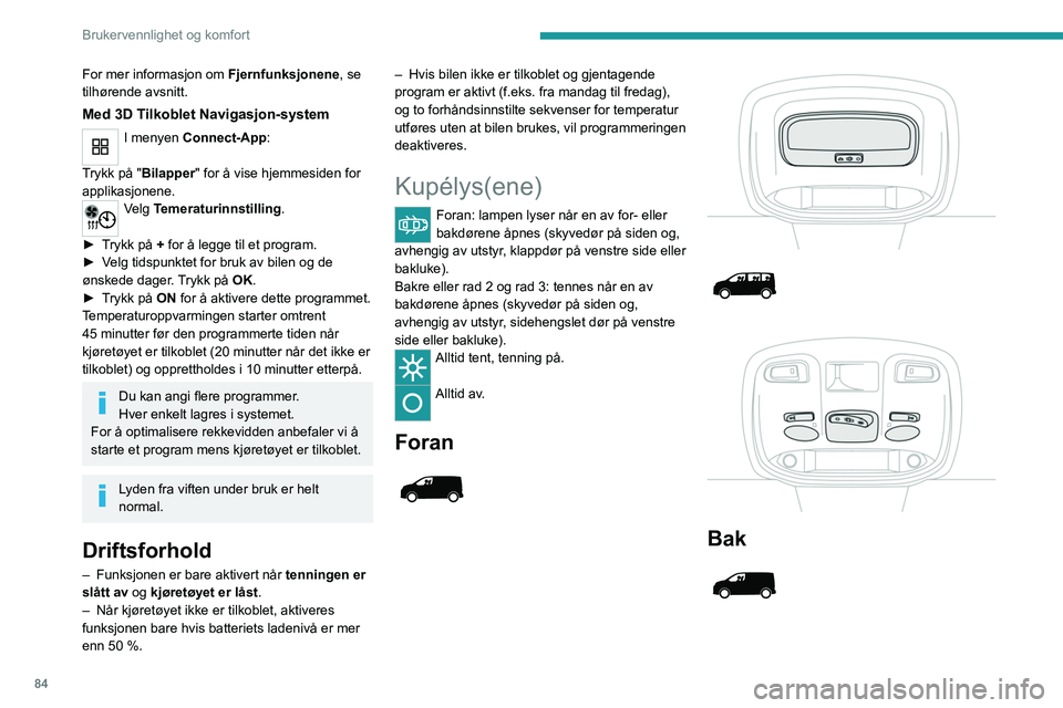 PEUGEOT EXPERT 2022 Instruksjoner for bruk (in Norwegian) 84
Brukervennlighet og komfort
For mer informasjon om Fjernfunksjonene, se
tilhørende avsnitt.
Med 3D Tilkoblet Navigasjon-system
I menyen Connect-App:
Trykk på "Bilapper" for å vise hje PEUGEOT EXPERT 2022 Instruksjoner for bruk (in Norwegian) 84
Brukervennlighet og komfort
For mer informasjon om Fjernfunksjonene, se
tilhørende avsnitt.
Med 3D Tilkoblet Navigasjon-system
I menyen Connect-App:
Trykk på "Bilapper" for å vise hje
