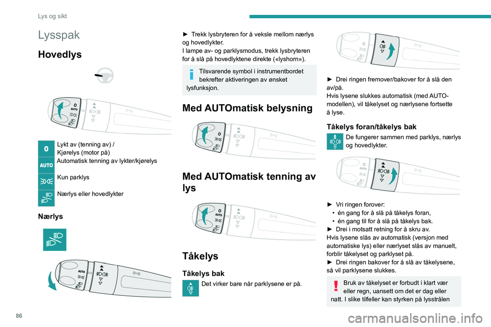 PEUGEOT EXPERT 2022 Instruksjoner for bruk (in Norwegian) 86
Lys og sikt
Lysspak
Hovedlys
Lykt av (tenning av) /
Kjørelys (motor på)
Automatisk tenning av lykter/kjørelys
Kun parklys
Nærlys eller hovedlykter
Nærlys
► Trekk lysbryteren for PEUGEOT EXPERT 2022 Instruksjoner for bruk (in Norwegian) 86
Lys og sikt
Lysspak
Hovedlys
Lykt av (tenning av) /
Kjørelys (motor på)
Automatisk tenning av lykter/kjørelys
Kun parklys
Nærlys eller hovedlykter
Nærlys
► Trekk lysbryteren for