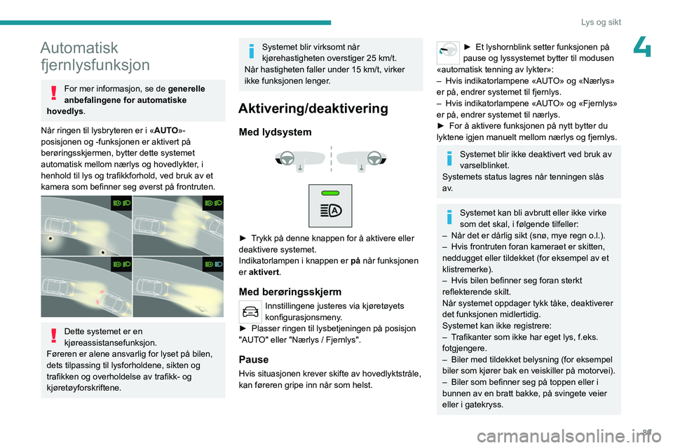 PEUGEOT EXPERT 2022 Instruksjoner for bruk (in Norwegian) 89
Lys og sikt
4Automatisk fjernlysfunksjon
For mer informasjon, se de generelle
anbefalingene for automatiske
hovedlys.
Når ringen til lysbryteren er i « AUTO»-
posisjonen og -funksjonen er akt PEUGEOT EXPERT 2022 Instruksjoner for bruk (in Norwegian) 89
Lys og sikt
4Automatisk fjernlysfunksjon
For mer informasjon, se de generelle
anbefalingene for automatiske
hovedlys.
Når ringen til lysbryteren er i « AUTO»-
posisjonen og -funksjonen er akt