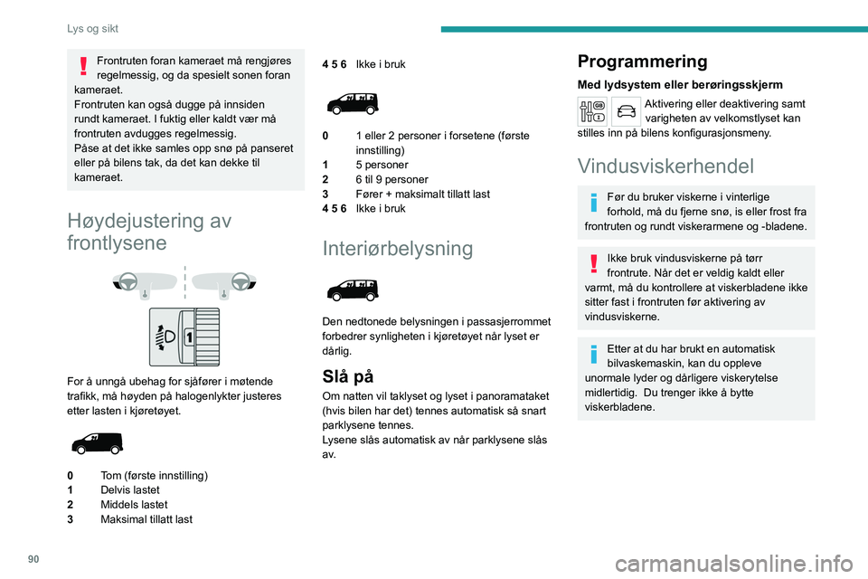 PEUGEOT EXPERT 2022 Instruksjoner for bruk (in Norwegian) 90
Lys og sikt
Frontruten foran kameraet må rengjøres
regelmessig, og da spesielt sonen foran
kameraet.
Frontruten kan også dugge på innsiden
rundt kameraet. I fuktig eller kaldt vær må
fron PEUGEOT EXPERT 2022 Instruksjoner for bruk (in Norwegian) 90
Lys og sikt
Frontruten foran kameraet må rengjøres
regelmessig, og da spesielt sonen foran
kameraet.
Frontruten kan også dugge på innsiden
rundt kameraet. I fuktig eller kaldt vær må
fron