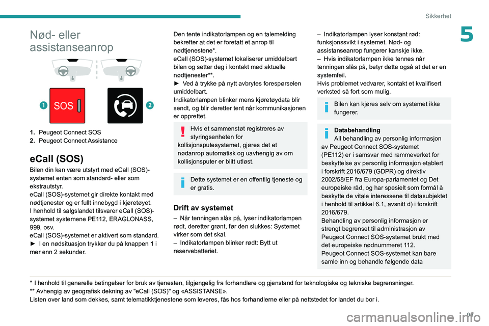 PEUGEOT EXPERT 2022 Instruksjoner for bruk (in Norwegian) 95
Sikkerhet
5Nød- eller
assistanseanrop
1. Peugeot Connect SOS
2. Peugeot Connect Assistance
eCall (SOS)
Bilen din kan være utstyrt med eCall (SOS)-
systemet enten som standard- eller som PEUGEOT EXPERT 2022 Instruksjoner for bruk (in Norwegian) 95
Sikkerhet
5Nød- eller
assistanseanrop
1. Peugeot Connect SOS
2. Peugeot Connect Assistance
eCall (SOS)
Bilen din kan være utstyrt med eCall (SOS)-
systemet enten som standard- eller som