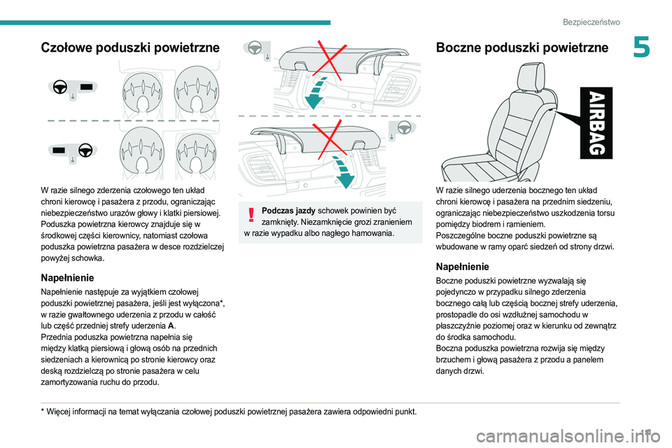 PEUGEOT EXPERT 2022 Instrukcja obsługi (in Polish) 111
Bezpieczeństwo
5Czołowe poduszki powietrzne
W razie silnego zderzenia czołowego ten układ
chroni kierowcę i pasażera z przodu, ograniczając
niebezpieczeństwo urazów głowy i klatki p PEUGEOT EXPERT 2022 Instrukcja obsługi (in Polish) 111
Bezpieczeństwo
5Czołowe poduszki powietrzne
W razie silnego zderzenia czołowego ten układ
chroni kierowcę i pasażera z przodu, ograniczając
niebezpieczeństwo urazów głowy i klatki p