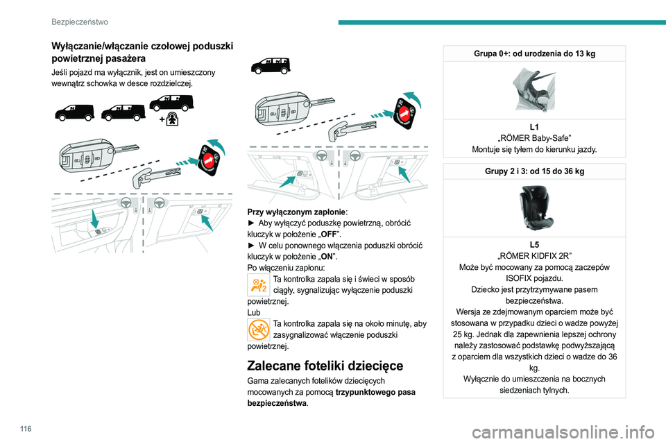 PEUGEOT EXPERT 2022 Instrukcja obsługi (in Polish) 11 6
Bezpieczeństwo
Wyłączanie/włączanie czołowej poduszki
powietrznej pasażera
Jeśli pojazd ma wyłącznik, jest on umieszczony
wewnątrz schowka w desce rozdzielczej.
Przy PEUGEOT EXPERT 2022 Instrukcja obsługi (in Polish) 11 6
Bezpieczeństwo
Wyłączanie/włączanie czołowej poduszki
powietrznej pasażera
Jeśli pojazd ma wyłącznik, jest on umieszczony
wewnątrz schowka w desce rozdzielczej.
Przy