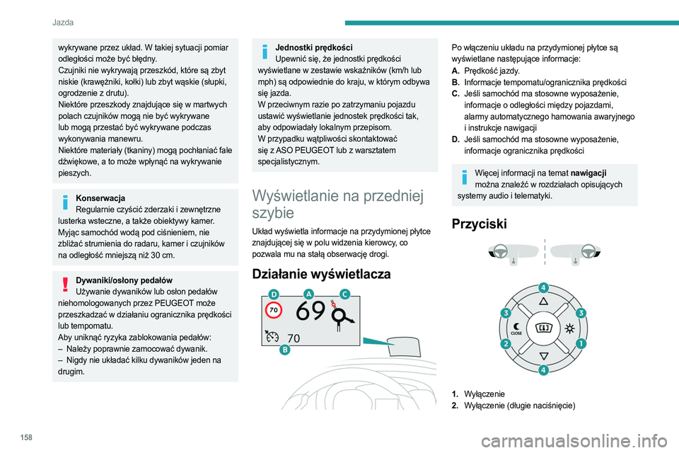PEUGEOT EXPERT 2022 Instrukcja obsługi (in Polish) 158
Jazda
wykrywane przez układ. W takiej sytuacji pomiar
odległości może być błędny.
Czujniki nie wykrywają przeszkód, które są zbyt
niskie (krawężniki, kołki) lub zbyt wąskie (słup PEUGEOT EXPERT 2022 Instrukcja obsługi (in Polish) 158
Jazda
wykrywane przez układ. W takiej sytuacji pomiar
odległości może być błędny.
Czujniki nie wykrywają przeszkód, które są zbyt
niskie (krawężniki, kołki) lub zbyt wąskie (słup