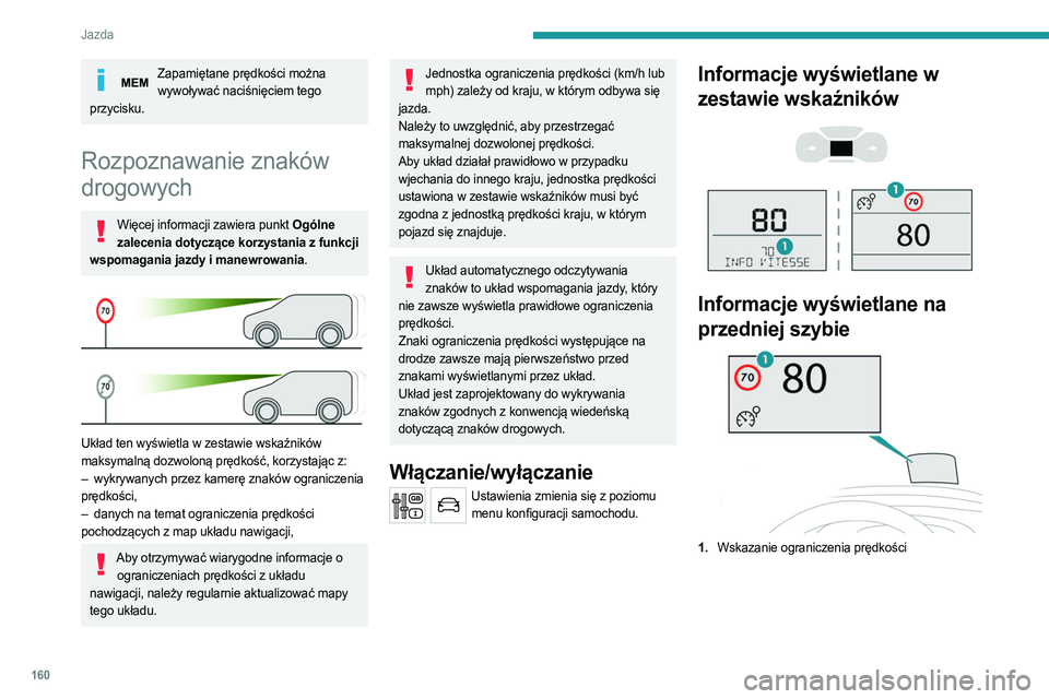 PEUGEOT EXPERT 2022  Instrukcja obsługi (in Polish) 160
Jazda
Zapamiętane prędkości można wywoływać naciśnięciem tego 
przycisku.
Rozpoznawanie znaków 
drogowych
Więcej informacji zawiera punkt Ogólne  zalecenia dotyczące korzystania z funk