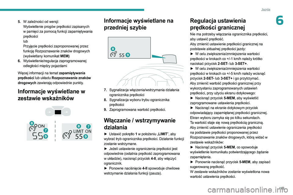 PEUGEOT EXPERT 2022  Instrukcja obsługi (in Polish) 163
Jazda
65.W zależności od wersji:
Wyświetlenie progów prędkości zapisanych 
w pamięci za pomocą funkcji zapamiętywania 
prędkości
lub
Przyjęcie prędkości zaproponowanej przez 
funkcj