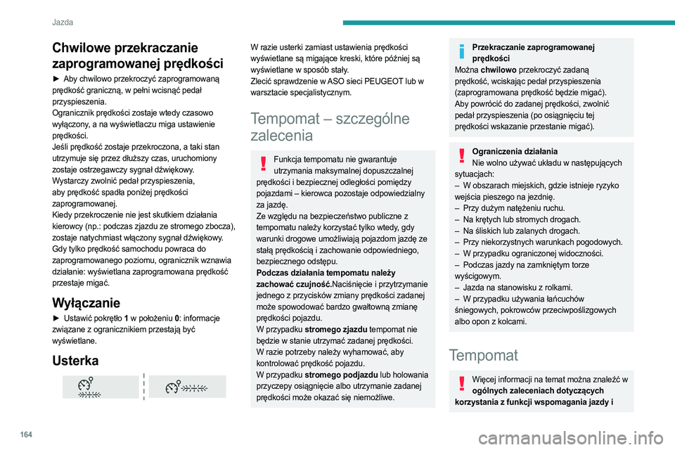 PEUGEOT EXPERT 2022  Instrukcja obsługi (in Polish) 164
Jazda
Chwilowe przekraczanie 
zaprogramowanej prędkości
► Aby chwilowo przekroczyć zaprogramowaną 
prędkość graniczną, w pełni wcisnąć pedał 
przyspieszenia.
Ogranicznik prędkości 
