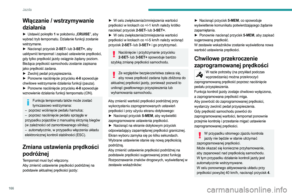 PEUGEOT EXPERT 2022  Instrukcja obsługi (in Polish) 166
Jazda
Włączanie / wstrzymywanie 
działania
► Ustawić pokrętło 1 w położeniu „CRUISE”, aby 
wybrać tryb tempomatu. Działanie funkcji zostanie 
wstrzymane.
►
 
Nacisnąć przycisk 