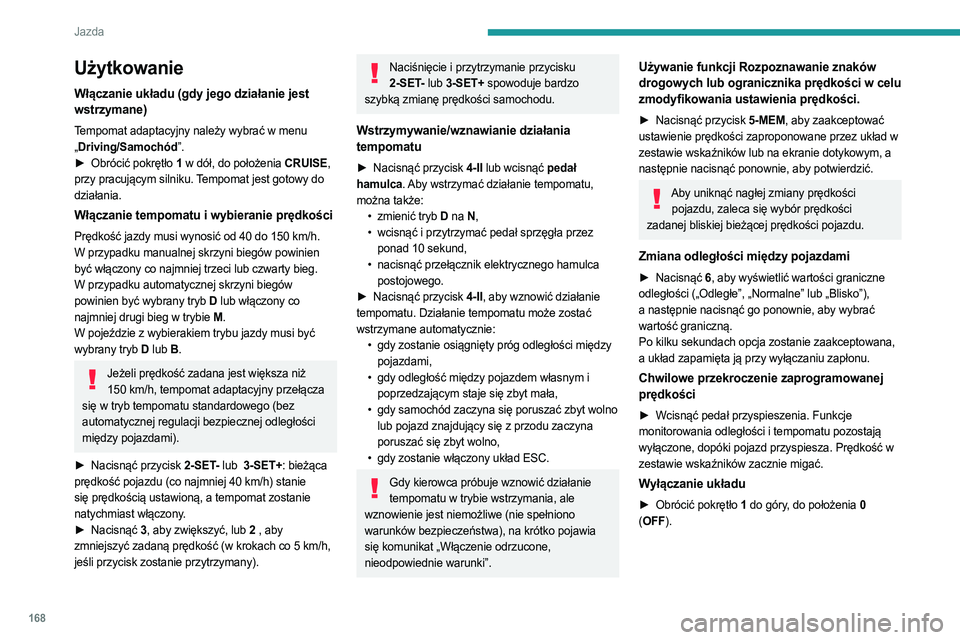PEUGEOT EXPERT 2022  Instrukcja obsługi (in Polish) 168
Jazda
Użytkowanie
Włączanie układu (gdy jego działanie jest 
wstrzymane)
Tempomat adaptacyjny należy wybrać w menu 
„Driving/Samochód”.
►
 
Obrócić pokrętło 
 1 w dół, do poło