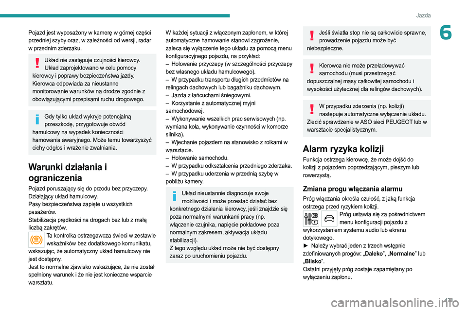 PEUGEOT EXPERT 2022  Instrukcja obsługi (in Polish) 171
Jazda
6Pojazd jest wyposażony w kamerę w górnej części 
przedniej szyby oraz, w zależności od wersji, radar 
w przednim zderzaku.
Układ nie zastępuje czujności kierowcy.Układ zaprojekto