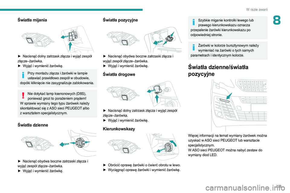 PEUGEOT EXPERT 2022  Instrukcja obsługi (in Polish) 223
W razie awarii
8Światła mijania 
 
► Nacisnąć dolny zatrzask złącza i wyjąć zespół 
złącze–żarówka.
►
 
W
 yjąć i wymienić żarówkę.
Przy montażu złącza i żarówki w l