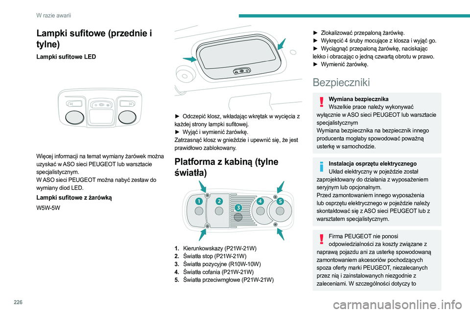 PEUGEOT EXPERT 2022  Instrukcja obsługi (in Polish) 226
W razie awarii
Lampki sufitowe (przednie i 
tylne)
Lampki sufitowe LED 
 
Więcej informacji na temat wymiany żarówek można 
uzyskać w ASO sieci PEUGEOT lub warsztacie 
specjalistycznym.
W ASO