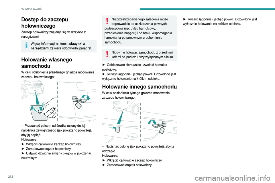 PEUGEOT EXPERT 2022 Instrukcja obsługi (in Polish) 232
W razie awarii
Dostęp do zaczepu
holowniczego
Zaczep holowniczy znajduje siÄ™ w skrzynce z
narzędziami.
Więcej informacji na temat skrzynki z narzędziami zawiera odpowiedni paragraf.
Holowan PEUGEOT EXPERT 2022 Instrukcja obsługi (in Polish) 232
W razie awarii
Dostęp do zaczepu
holowniczego
Zaczep holowniczy znajduje siÄ™ w skrzynce z
narzędziami.
Więcej informacji na temat skrzynki z narzędziami zawiera odpowiedni paragraf.
Holowan