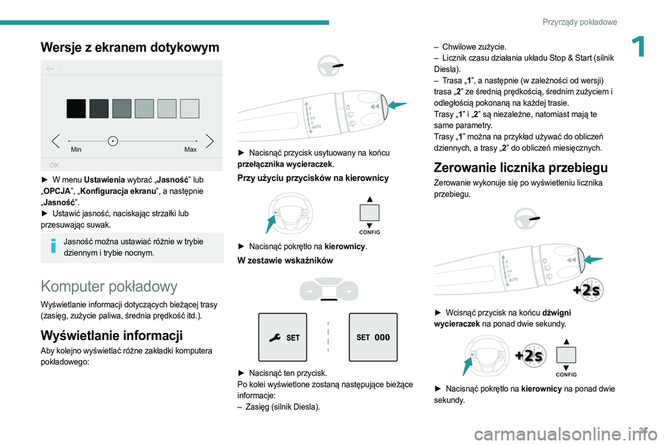 PEUGEOT EXPERT 2022 Instrukcja obsługi (in Polish) 23
Przyrządy pokładowe
1Wersje z ekranem dotykowym
► W menu Ustawienia wybrać „Jasność” lub
„ OPCJA”, „Konfiguracja ekranu”, a następnie
„ Jasność”.
►
Ustawić jasno PEUGEOT EXPERT 2022 Instrukcja obsługi (in Polish) 23
Przyrządy pokładowe
1Wersje z ekranem dotykowym
► W menu Ustawienia wybrać „Jasność” lub
„ OPCJA”, „Konfiguracja ekranu”, a następnie
„ Jasność”.
►
Ustawić jasno