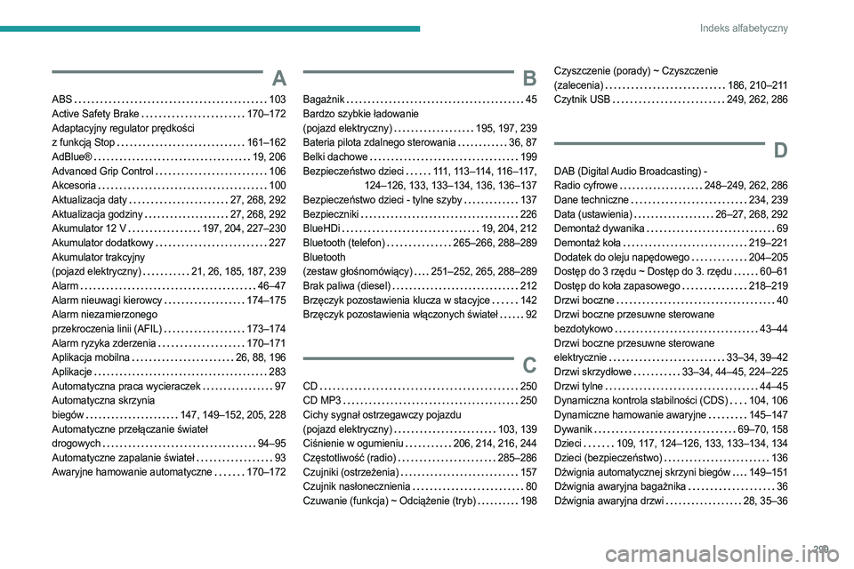 PEUGEOT EXPERT 2022 Instrukcja obsługi (in Polish) 299
Indeks alfabetyczny
A
ABS 103
Active Safety Brake
170–172
Adaptacyjny regulator prędkości
z funkcją Stop
161–162
AdBlue®
19, 206
Advanced Grip Control
106
Akceso PEUGEOT EXPERT 2022 Instrukcja obsługi (in Polish) 299
Indeks alfabetyczny
A
ABS 103
Active Safety Brake
170–172
Adaptacyjny regulator prędkości
z funkcją Stop
161–162
AdBlue®
19, 206
Advanced Grip Control
106
Akceso
