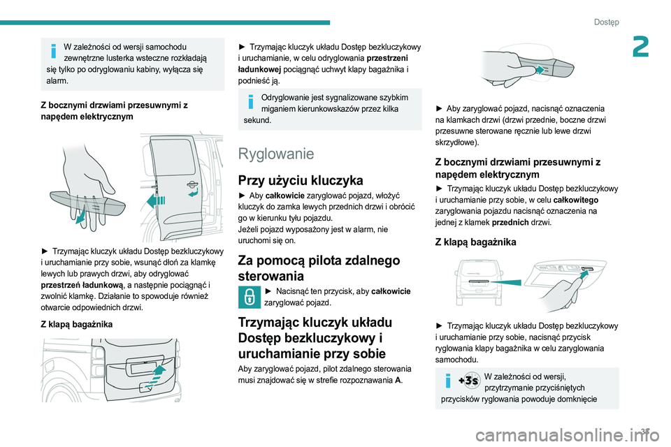 PEUGEOT EXPERT 2022  Instrukcja obsługi (in Polish) 33
Dostęp 
2W zależności od wersji samochodu zewnętrzne lusterka wsteczne rozkładają 
się tylko po odryglowaniu kabiny, wyłącza się 
alarm.
Z bocznymi drzwiami przesuwnymi z 
napędem elektr