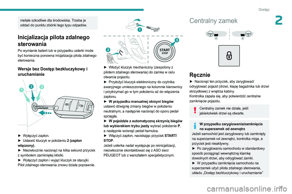 PEUGEOT EXPERT 2022  Instrukcja obsługi (in Polish) 37
Dostęp 
2metale szkodliwe dla środowiska. Trzeba je 
oddać do punktu zbiórki tego typu odpadów.
Inicjalizacja pilota zdalnego 
sterowania
Po wymianie baterii lub w przypadku usterki może 
by