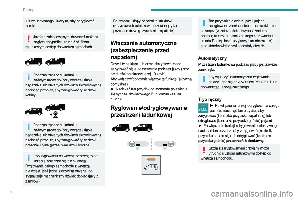 PEUGEOT EXPERT 2022  Instrukcja obsługi (in Polish) 38
Dostęp 
lub wbudowanego kluczyka, aby odryglować 
zamki.
Jazda z zablokowanymi drzwiami może w nagłym przypadku utrudnić służbom 
ratunkowym dostęp do wnętrza samochodu.
 
 
Podczas transp