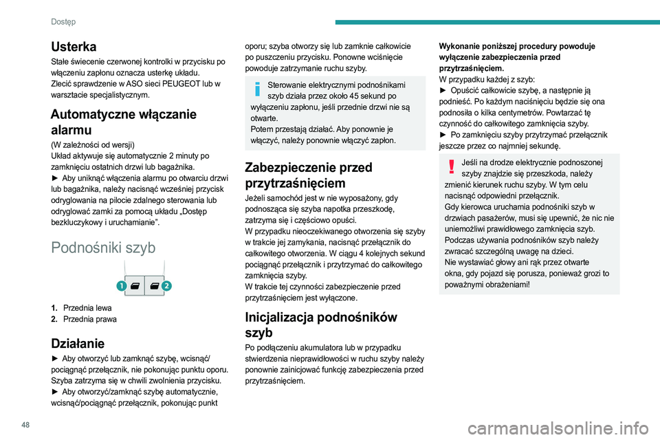 PEUGEOT EXPERT 2022  Instrukcja obsługi (in Polish) 48
Dostęp 
Usterka
Stałe świecenie czerwonej kontrolki w przycisku po 
włączeniu zapłonu oznacza usterkę układu.
Zlecić sprawdzenie w ASO sieci PEUGEOT lub w 
warsztacie specjalistycznym.
Aut