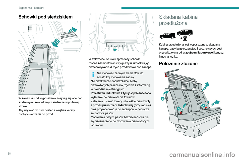 PEUGEOT EXPERT 2022  Instrukcja obsługi (in Polish) 68
Ergonomia i komfort
Schowki pod siedziskiem 
 
W zależności od wyposażenia znajdują się one pod 
środkowym i zewnętrznymi siedzeniami po lewej 
stronie.
Aby uzyskać do nich dostęp z wnętr