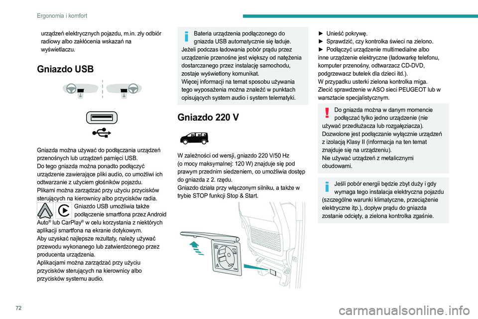 PEUGEOT EXPERT 2022  Instrukcja obsługi (in Polish) 72
Ergonomia i komfort
urządzeń elektrycznych pojazdu, m.in. zły odbiór 
radiowy albo zakłócenia wskazań na 
wyświetlaczu.
Gniazdo USB 
 
 
 
Gniazda można używać do podłączania urządze