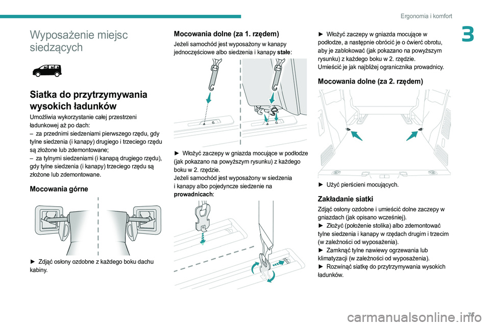 PEUGEOT EXPERT 2022  Instrukcja obsługi (in Polish) 75
Ergonomia i komfort
3Wyposażenie miejsc 
siedzących
 
 
Siatka do przytrzymywania 
wysokich ładunków
Umożliwia wykorzystanie całej przestrzeni 
ładunkowej aż po dach:
– 
za przednimi sied