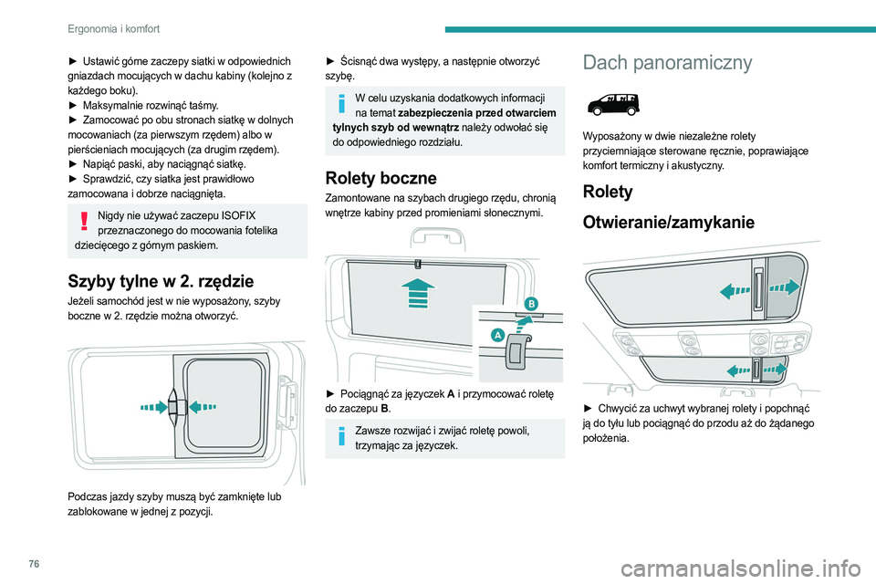 PEUGEOT EXPERT 2022  Instrukcja obsługi (in Polish) 76
Ergonomia i komfort
► Ustawić górne zaczepy siatki w odpowiednich 
gniazdach mocujących w dachu kabiny (kolejno z 
każdego boku).
►
 
Maksymalnie rozwinąć taśmy
 .
►
 
Zamocować po ob